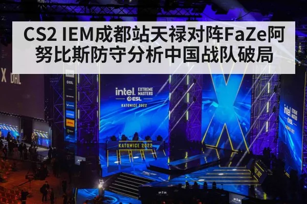 CS2 IEM成都站天禄对阵FaZe阿努比斯防守分析中国战队破局